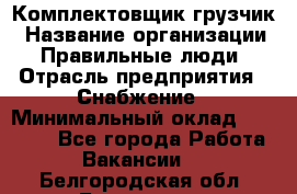 Комплектовщик-грузчик › Название организации ­ Правильные люди › Отрасль предприятия ­ Снабжение › Минимальный оклад ­ 25 000 - Все города Работа » Вакансии   . Белгородская обл.,Белгород г.